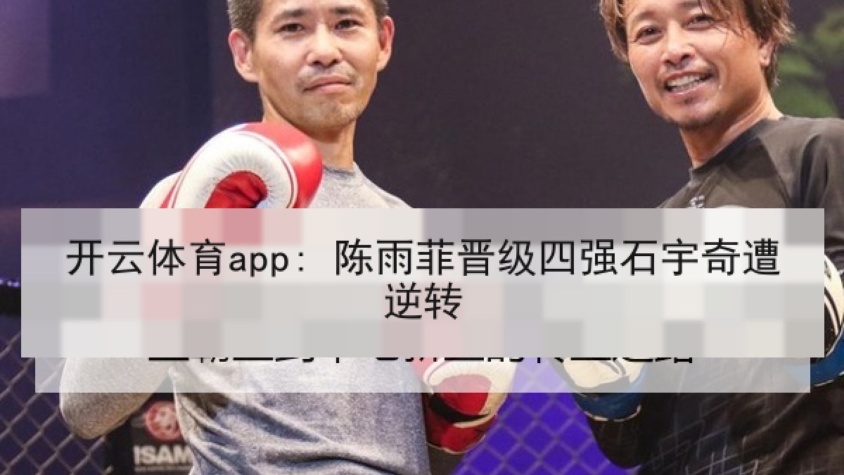 开云体育app: 陈雨菲晋级四强石宇奇遭逆转 开云体育app: 陈雨菲晋级四强石宇奇遭逆转